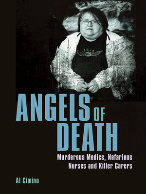 cover image of Angels of Death: Murderous Medics, Nefarious Nurses and Killer Carers
